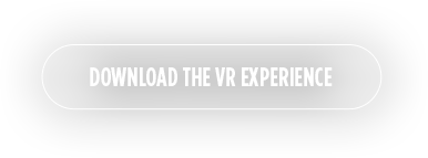 DOWNLOAD THE VR EXPERIENCE