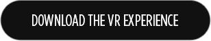 DOWNLOAD THE VR EXPERIENCE